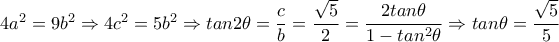 4a^2=9b^2 \Rightarrow 4c^2=5b^2 \Rightarrow tan2 \theta = \dfrac{c}{b}=   \dfrac{ \sqrt{5} }{2} = \dfrac{2tan \theta }{1-tan^2 \theta } \Rightarrow tan \theta = \dfrac{ \sqrt{5} }{5}  