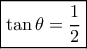 \boxed{ \tan \theta = \frac{1}{2}} \boxed{ \tan \theta = \frac{1}{2}}