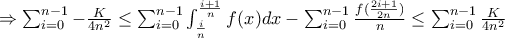 \Rightarrow \sum_{i=0}^{n-1}-\frac{K}{4n^2}\leq \sum_{i=0}^{n-1} \int_{\frac{i}{n}}^{\frac{i+1}{n}} f(x)dx- \sum_{i=0}^{n-1}\frac{ f(\frac{2i+1}{2n})}{n}\leq\sum_{i=0}^{n-1} \frac{K}{4n^2}  