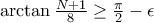 \arctan \frac {N+1}{8} \ge \frac {\pi}{2} - \epsilon