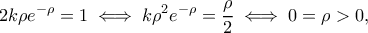 \displaystyle{2k\rho e^{-\rho}=1\iff k\rho^2e^{-\rho}=\frac{\rho}{2}\iff0=\rho>0,}