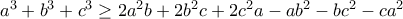 a^{3}+b^{3}+c^{3}\geq 2a^{2}b+2b^{2}c+2c^{2}a-ab^{2}-bc^{2}-ca^{2} a^{3}+b^{3}+c^{3}\geq 2a^{2}b+2b^{2}c+2c^{2}a-ab^{2}-bc^{2}-ca^{2}