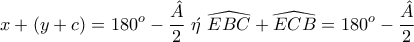 \displaystyle{x+(y+c)=180^o-\frac{\hat{A}}{2}~\acute{\eta}~\widehat{EBC}+\widehat{ECB}=180^o-\frac{\hat{A}}{2}}