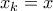 {x_k} = x