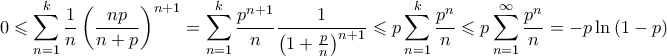 \displaystyle{0 \leqslant {\sum\limits_{n = 1}^k {\frac{1}{n}\left( {\frac{{np}}{{n + p}}} \right)} ^{n + 1}} = \sum\limits_{n = 1}^k {\frac{{{p^{n + 1}}}}{n}\frac{1}{{{{\left( {1 + \frac{p}{n}} \right)}^{n + 1}}}}}  \leqslant p\sum\limits_{n = 1}^k {\frac{{{p^n}}}{n}}  \leqslant p\sum\limits_{n = 1}^\infty  {\frac{{{p^n}}}{n}}  =  - p\ln \left( {1 - p} \right)}