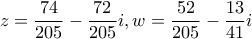 \displaystyle{z=\frac{74}{205}-\frac{72}{205}i,w=\frac{52}{205}-\frac{13}{41}i}
