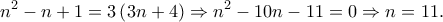 \displaystyle{{n^2} - n + 1 = 3\left( {3n + 4} \right) \Rightarrow {n^2} - 10n - 11 = 0 \Rightarrow n = 11.}