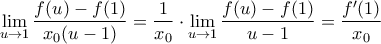 \displaystyle{\lim_{u\to 1} \frac{f(u)-f(1)}{x_{0}(u-1)}=\frac{1}{x_{0}}\cdot \lim_{u\to 1} \frac{f(u)-f(1)}{u-1}=\frac{f'(1)}{x_{0}}