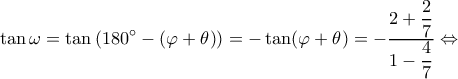 \displaystyle \tan \omega  = \tan \left( {180^\circ  - (\varphi  + \theta )} \right) =  - \tan (\varphi  + \theta ) =  - \dfrac{{2 + \dfrac{2}{7}}}{{1 - \dfrac{4}{7}}} \Leftrightarrow 