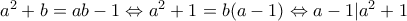 a^2+b=ab-1\Leftrightarrow a^2+1=b(a-1)\Leftrightarrow a-1|a^2+1