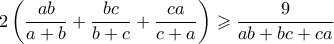 \displaystyle 2\left(\frac{ab}{a+b}+\frac{bc}{b+c}+\frac{ca}{c+a}\right) \geqslant \frac{9}{ab+bc+ca}