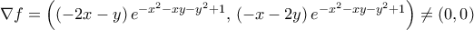 \nabla{f}=\left({({-2x-y})\,e^{-x^2-xy-y^2+1},\,({-x-2y})\,e^{-x^2-xy-y^2+1}}\right)\neq({0,0})