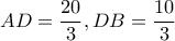 \displaystyle AD = \frac{{20}}{3},DB = \frac{{10}}{3}