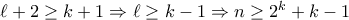 \ell + 2 \geq k + 1 \Rightarrow \ell \geq k - 1 \Rightarrow n \geq 2^k + k - 1