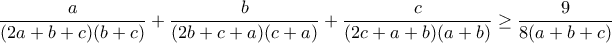 \displaystyle{\frac{a}{(2a+b+c)(b+c)}+\frac{b}{(2b+c+a)(c+a)}+\frac{c}{(2c+a+b)(a+b)}\geq \frac{9}{8(a+b+c)} \displaystyle{\frac{a}{(2a+b+c)(b+c)}+\frac{b}{(2b+c+a)(c+a)}+\frac{c}{(2c+a+b)(a+b)}\geq \frac{9}{8(a+b+c)}