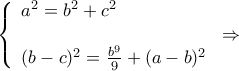 \displaystyle \left\{ \begin{array}{l} 
{a^2} = {b^2} + {c^2}\\ 
\\ 
{(b - c)^2} = \frac{{{b^9}}}{9} + {(a - b)^2} 
\end{array} \right. \Rightarrow 