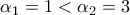 \alpha _{1}=1<\alpha _{2}=3