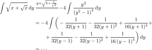 \displaystyle{\begin{aligned} 
\int \sqrt{x+\sqrt{x}} \, \mathrm{d}y &\overset{y=\sqrt{1+\frac{1}{\sqrt{x}}}}{=\! =\! =\! =\! =\!=\!=\!} -4\int \frac{y^2}{\left (y^2-1  \right )^4} \, \mathrm{d}y \\  
 &=-4\int \bigg ( -\frac{1}{32(y+1)} - \frac{1}{32(y+1)^2} + \frac{1}{16(y+1)^4} +  \\ 
 &\quad \quad + \frac{1}{32(y-1)} - \frac{1}{32(y-1)^2} + \frac{1}{16\left ( y-1 \right )^4}  \bigg ) \, \mathrm{d}y \\  
 &= \cdots  
\end{aligned}}