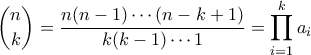\displaystyle  \binom{n}{k} = \frac{n(n-1) \cdots (n-k+1)}{k(k-1) \cdots 1} = \prod_{i=1}^k a_i