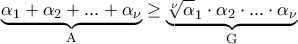 \underbrace{\alpha_1+\alpha_2+...+\alpha_\nu}_{\text{A}} \geq \underbrace{\sqrt[\nu]\alpha_1\cdot\alpha_2\cdot...\cdot\alpha_\nu}}_{\text{G}}