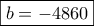 \boxed{b=-4860}