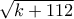 \sqrt{k+112}