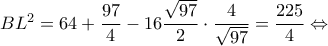 B{L^2} = 64 + \dfrac{{97}}{4} - 16\dfrac{{\sqrt {97} }}{2} \cdot \dfrac{4}{{\sqrt {97} }} = \dfrac{{225}}{4} \Leftrightarrow
