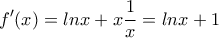 \displaystyle{f^{\prime}(x)=lnx+x\frac{1}{x}=lnx+1}