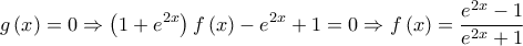 \displaystyle\ g\left( x \right) = 0 \Rightarrow \left( {1 + {e^{2x}}} \right)f\left( x \right) - {e^{2x}} + 1 = 0 \Rightarrow f\left( x \right) = \frac{{{e^{2x}} - 1}}{{{e^{2x}} + 1}}