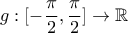 \displaystyle g:[-\frac{\pi }{2},\frac{\pi }{2}]\rightarrow \mathbb{R}