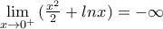 \underset{x\to {{0}^{+}}}{\mathop{\lim }}\,(\frac{{{x}^{2}}}{2}+lnx)=-\infty
