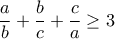 \displaystyle{\frac {a}{b} + \frac {b}{c} + \frac {c}{a}\geq 3