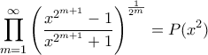 \displaystyle
\prod_{m=1}^{\infty}\left(\frac{x^{2^{m+1}}-1}{x^{2^{m+1}}+1}\right)^{\frac{1}{2^m}}
=P(x^2)
\displaystyle
\prod_{m=1}^{\infty}\left(\frac{x^{2^{m+1}}-1}{x^{2^{m+1}}+1}\right)^{\frac{1}{2^m}}
=P(x^2)