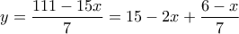\displaystyle{y = \frac {111-15x}{7}= 15-2x +\frac {6-x}{7}}