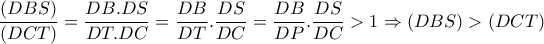  \dfrac{(DBS)}{(DCT)}= \dfrac{DB.DS}{DT.DC}= \dfrac{DB}{DT}. \dfrac{DS}{DC}= \dfrac{DB}{DP}. \dfrac{DS}{DC}  >1 \Rightarrow (DBS)>(DCT) 