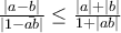 \frac{|a-b|}{|1-\bar{ab}|}\leq \frac{|a|+|b|}{1+|ab|}