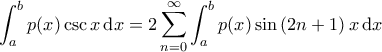 \displaystyle{\int_{a}^{b} p(x) \csc x \, \mathrm{d}x = 2 \sum_{n=0}^{\infty} \int_{a}^{b} p(x) \sin \left( 2n+1 \right)x \, \mathrm{d}x }