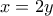 x = 2y