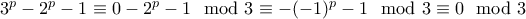 3^p-2^p-1 \equiv 0-2^p - 1 \mod 3 \equiv -(-1)^p - 1 \mod 3 \equiv 0 \mod 3