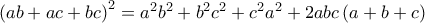 \left( ab+ac+bc \right)^2=a^2b^2+b^2c^2+c^2a^2+2abc\left( a+b+c \right)