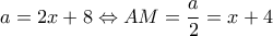\displaystyle a = 2x + 8 \Leftrightarrow AM = \frac{a}{2} = x + 4