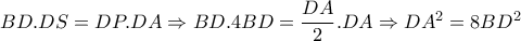 BD.DS=DP.DA\Rightarrow BD.4BD= \dfrac{DA}{2}.DA \Rightarrow DA^2=8BD^2 