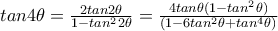 tan4\theta=\frac{2tan2\theta}{1-tan^22\theta}=\frac{4tan\theta(1-tan^2\theta)}{(1-6tan^2\theta+tan^4\theta)}