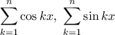 \displaystyle{\sum _{k=1}^{n} \cos kx, \ \sum _{k=1}^{n} \sin kx}