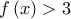  \displaystyle f\left( x \right) > 3