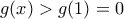 \displaystyle g(x) > g(1) = 0