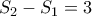 \displaystyle{S_{2}-S_{1}=3}