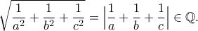 \displaystyle{\sqrt{\frac{1}{a^2}+\frac{1}{b^2}+\frac{1}{c^2}}=\Big|\frac{1}{a}+\frac{1}{b}+\frac{1}{c}\Big|\in \mathbb{Q}.}