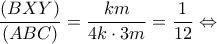 \displaystyle{\frac{{(BXY)}}{{(ABC)}} = \frac{{km}}{{4k \cdot 3m}} = \frac{1}{{12}} \Leftrightarrow }