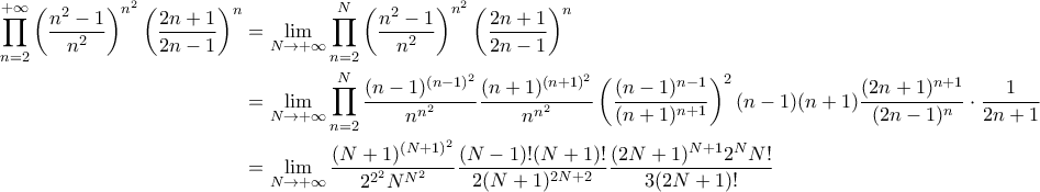 \begin{aligned}\prod_{n=2}^{+\infty}\left(\frac{n^2-1}{n^2}\right)^{n^2}\left(\frac{2n+1}{2n-1}\right)^n&=\lim_{N\to+\infty}\prod_{n=2}^N\left(\frac{n^2-1}{n^2}\right)^{n^2}\left(\frac{2n+1}{2n-1}\right)^n \\&=\lim_{N\to+\infty}\prod_{n=2}^N\frac{(n-1)^{(n-1)^2}}{n^{n^2}}\frac{(n+1)^{(n+1)^2}}{n^{n^2}}\left(\frac{(n-1)^{n-1}}{(n+1)^{n+1}}\right)^2(n-1)(n+1)\frac{(2n+1)^{n+1}}{(2n-1)^n}\cdot\frac{1}{2n+1}\\&=\lim_{N\to+\infty}\frac{(N+1)^{(N+1)^2}}{2^{2^2}N^{N^2}}\frac{(N-1)!(N+1)!}{2(N+1)^{2N+2}}\frac{(2N+1)^{N+1}2^NN!}{3(2N+1)!}\end{aligned} \begin{aligned}\prod_{n=2}^{+\infty}\left(\frac{n^2-1}{n^2}\right)^{n^2}\left(\frac{2n+1}{2n-1}\right)^n&=\lim_{N\to+\infty}\prod_{n=2}^N\left(\frac{n^2-1}{n^2}\right)^{n^2}\left(\frac{2n+1}{2n-1}\right)^n \\&=\lim_{N\to+\infty}\prod_{n=2}^N\frac{(n-1)^{(n-1)^2}}{n^{n^2}}\frac{(n+1)^{(n+1)^2}}{n^{n^2}}\left(\frac{(n-1)^{n-1}}{(n+1)^{n+1}}\right)^2(n-1)(n+1)\frac{(2n+1)^{n+1}}{(2n-1)^n}\cdot\frac{1}{2n+1}\\&=\lim_{N\to+\infty}\frac{(N+1)^{(N+1)^2}}{2^{2^2}N^{N^2}}\frac{(N-1)!(N+1)!}{2(N+1)^{2N+2}}\frac{(2N+1)^{N+1}2^NN!}{3(2N+1)!}\end{aligned}